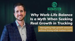 Why Work-Life Balance Is a Myth When Seeking Real Growth in Trucking